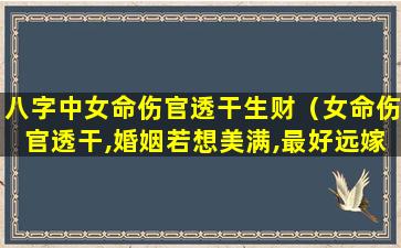 八字中女命伤官透干生财（女命伤官透干,婚姻若想美满,最好远嫁）