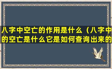 八字中空亡的作用是什么（八字中的空亡是什么它是如何查询出来的）