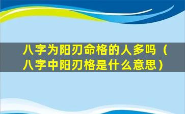 八字为阳刃命格的人多吗（八字中阳刃格是什么意思）