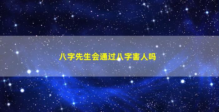 八字先生会通过八字害人吗