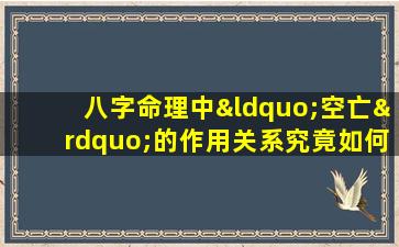 八字命理中“空亡”的作用关系究竟如何