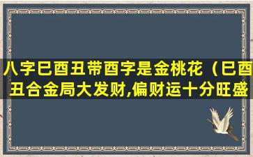 八字巳酉丑带酉字是金桃花（巳酉丑合金局大发财,偏财运十分旺盛）