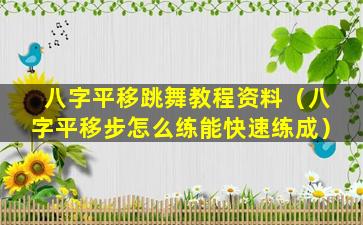 八字平移跳舞教程资料（八字平移步怎么练能快速练成）