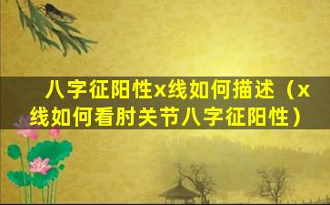 八字征阳性x线如何描述（x线如何看肘关节八字征阳性）