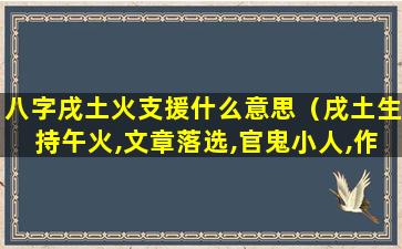 八字戌土火支援什么意思（戌土生持午火,文章落选,官鬼小人,作乱复杂）