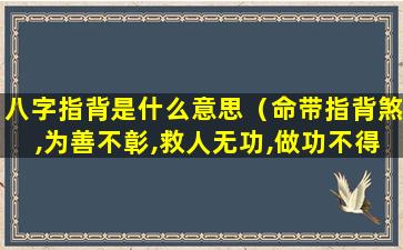 八字指背是什么意思（命带指背煞,为善不彰,救人无功,做功不得好）