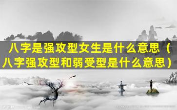 八字是强攻型女生是什么意思（八字强攻型和弱受型是什么意思）