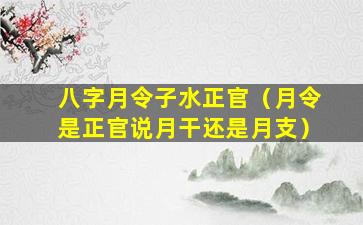 八字月令子水正官（月令是正官说月干还是月支）