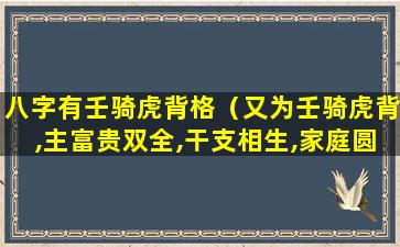 八字有壬骑虎背格（又为壬骑虎背,主富贵双全,干支相生,家庭圆满）