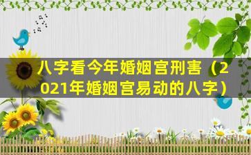 八字看今年婚姻宫刑害（2021年婚姻宫易动的八字）