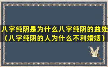 八字纯阴是为什么八字纯阴的益处（八字纯阴的人为什么不利婚姻）