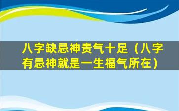 八字缺忌神贵气十足（八字有忌神就是一生福气所在）