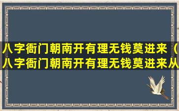 八字衙门朝南开有理无钱莫进来（八字衙门朝南开有理无钱莫进来从古至今一个样）