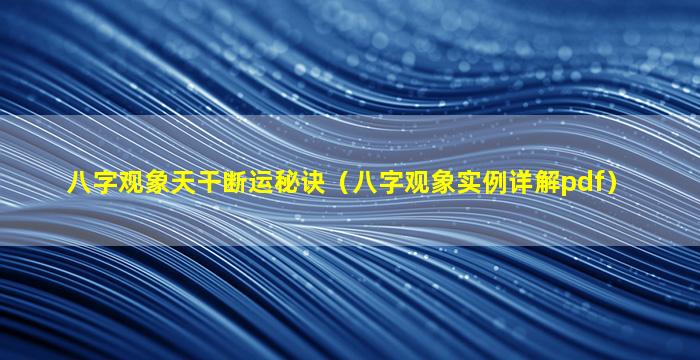 八字观象天干断运秘诀（八字观象实例详解pdf）