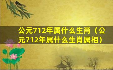 公元712年属什么生肖（公元712年属什么生肖属相）