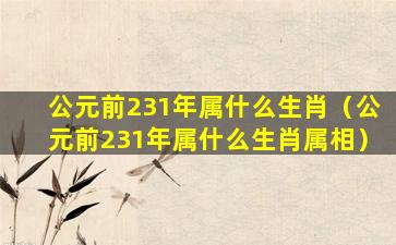 公元前231年属什么生肖（公元前231年属什么生肖属相）