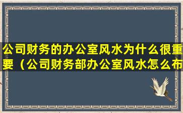 公司财务的办公室风水为什么很重要（公司财务部办公室风水怎么布局）