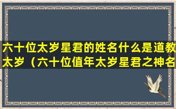 六十位太岁星君的姓名什么是道教太岁（六十位值年太岁星君之神名）