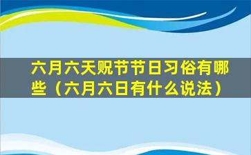 六月六天贶节节日习俗有哪些（六月六日有什么说法）