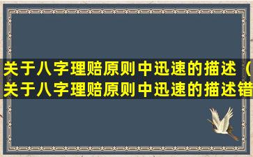 关于八字理赔原则中迅速的描述（关于八字理赔原则中迅速的描述错误的是）