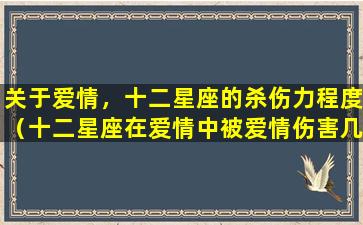 关于爱情，十二星座的杀伤力程度（十二星座在爱情中被爱情伤害几率）