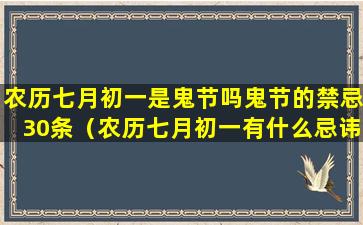 农历七月初一是鬼节吗鬼节的禁忌30条（农历七月初一有什么忌讳的吗）