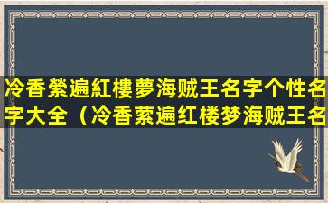 冷香縈遍紅樓夢海贼王名字个性名字大全（冷香萦遍红楼梦海贼王名字个性名字大全）