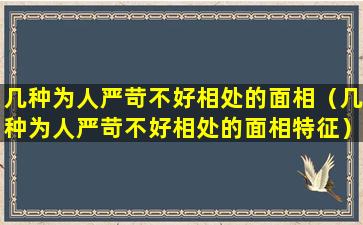 几种为人严苛不好相处的面相（几种为人严苛不好相处的面相特征）