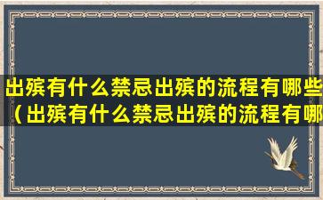 出殡有什么禁忌出殡的流程有哪些（出殡有什么禁忌出殡的流程有哪些规定）