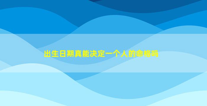 出生日期真能决定一个人的命格吗