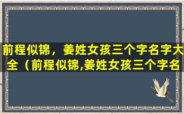 前程似锦，姜姓女孩三个字名字大全（前程似锦,姜姓女孩三个字名字大全）