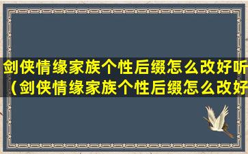 剑侠情缘家族个性后缀怎么改好听（剑侠情缘家族个性后缀怎么改好听的名字）