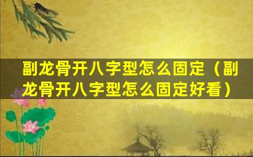 副龙骨开八字型怎么固定（副龙骨开八字型怎么固定好看）