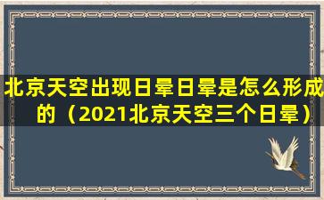 北京天空出现日晕日晕是怎么形成的（2021北京天空三个日晕）