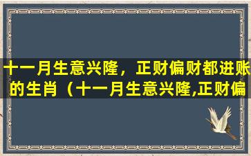 十一月生意兴隆，正财偏财都进账的生肖（十一月生意兴隆,正财偏财都进账的生肖是什么）