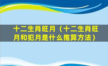 十二生肖旺月（十二生肖旺月和犯月是什么推算方法）