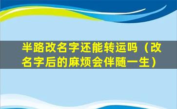 半路改名字还能转运吗（改名字后的麻烦会伴随一生）