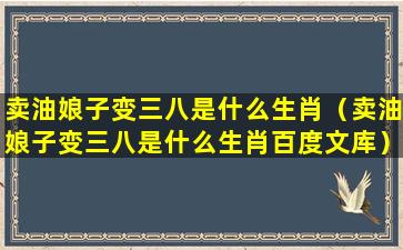 卖油娘子变三八是什么生肖（卖油娘子变三八是什么生肖百度文库）