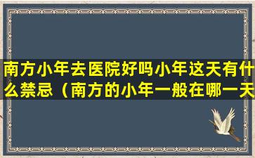 南方小年去医院好吗小年这天有什么禁忌（南方的小年一般在哪一天）