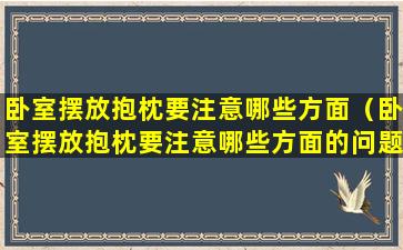 卧室摆放抱枕要注意哪些方面（卧室摆放抱枕要注意哪些方面的问题）