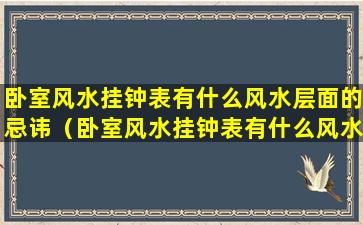 卧室风水挂钟表有什么风水层面的忌讳（卧室风水挂钟表有什么风水层面的忌讳么）