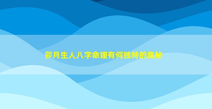 卯月生人八字命理有何独特的奥秘