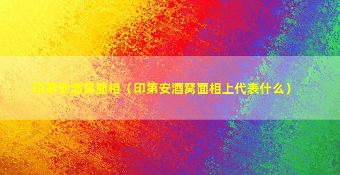 印第安酒窝面相（印第安酒窝面相上代表什么）