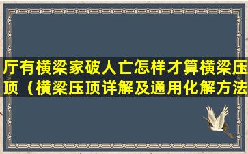 厅有横梁家破人亡怎样才算横梁压顶（横梁压顶详解及通用化解方法）