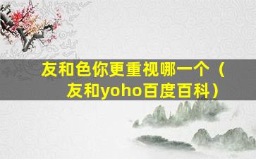 友和色你更重视哪一个（友和yoho百度百科）