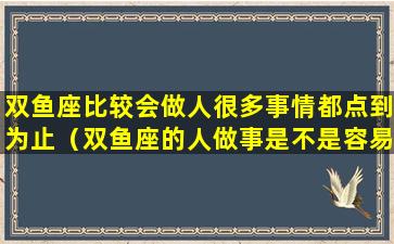 双鱼座比较会做人很多事情都点到为止（双鱼座的人做事是不是容易后悔）