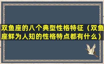 双鱼座的八个典型性格特征（双鱼座鲜为人知的性格特点都有什么）