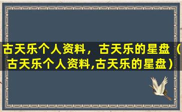 古天乐个人资料，古天乐的星盘（古天乐个人资料,古天乐的星盘）