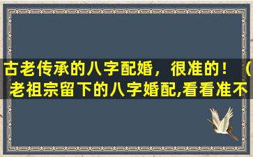 古老传承的八字配婚，很准的！（老祖宗留下的八字婚配,看看准不准）