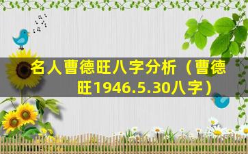 名人曹德旺八字分析（曹德旺1946.5.30八字）